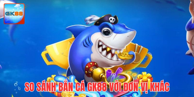 So sánh sơ nền tảng GK88 cùng với những đơn vị khác