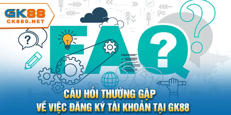 Câu hỏi liên quan đến cách đăng ký GK88 từ người chơi