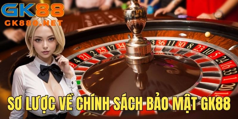 Sơ lược về chính sách bảo mật an toàn thông tin GK88