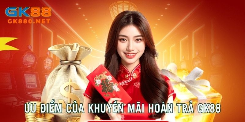 Những ưu điểm nổi bật từ khuyến mãi hoàn trả GK88 BET