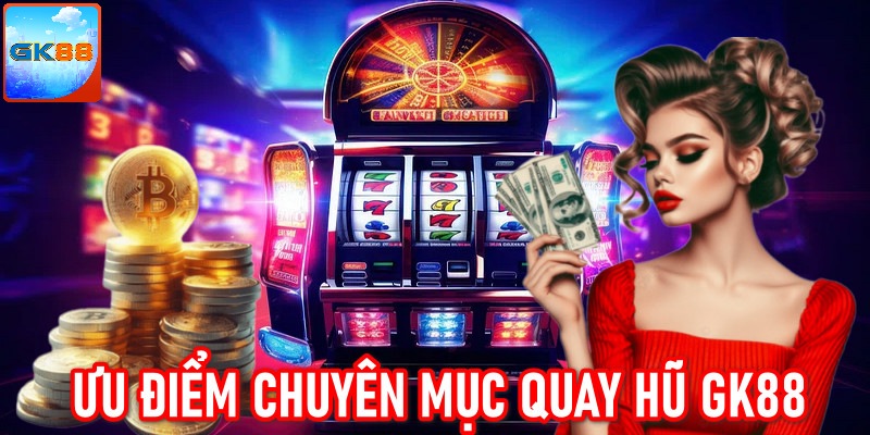 Những điểm mạnh của chuyên mục game quay hũ GK88