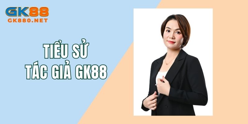 Tiểu sử tác giả GK88 - nữ giám đốc tài năng
